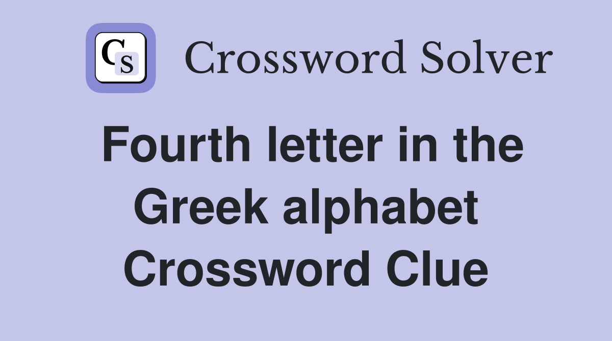 Fourth letter in the Greek alphabet Crossword Clue Answers